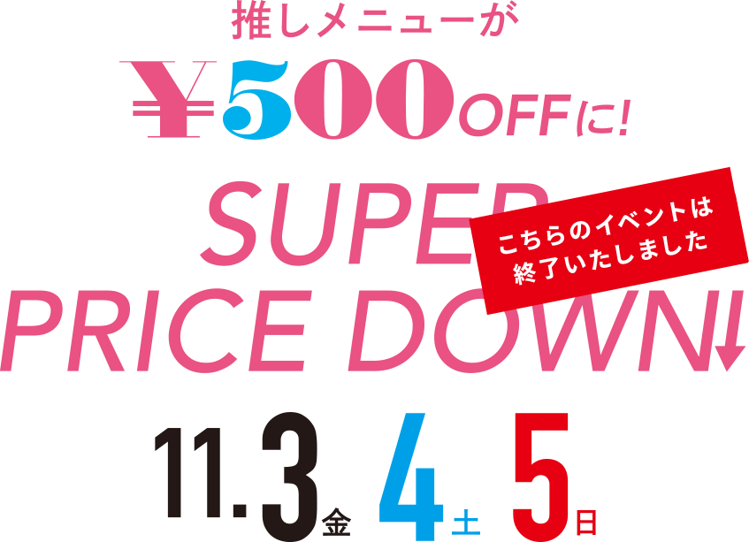 11月3日（金）、4日（土）、5日（日）は、推しメニューが¥500OFFに! SUPER PRISE DOWN