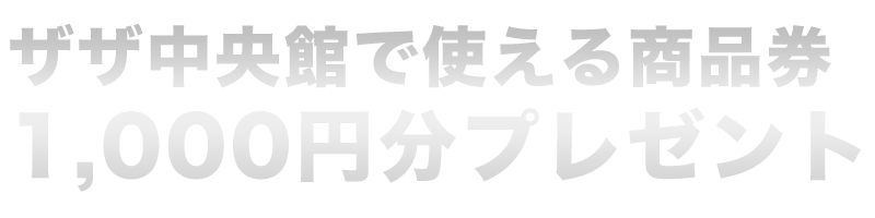 ザザ中央館オリジナルショッピングチケット1,000円分プレゼント!!